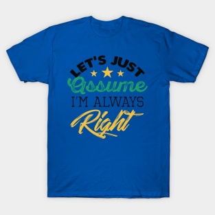 Let's Assume I'm Always Right T-Shirt